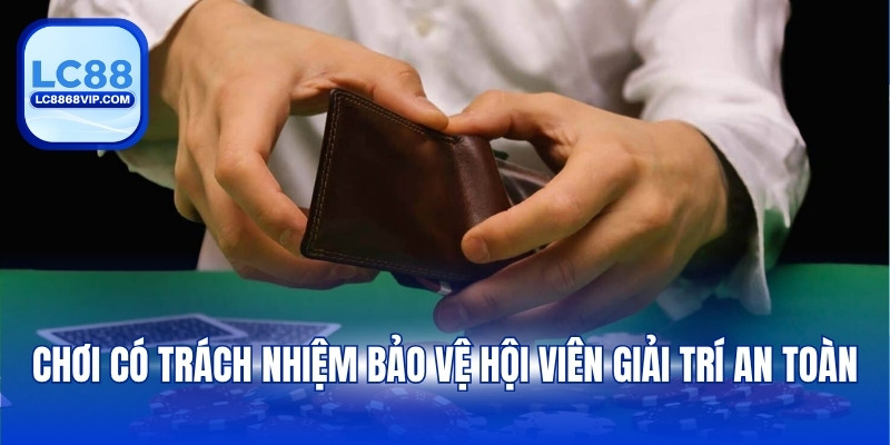 Chơi có trách nhiệm bảo vệ hội viên giải trí an toàn